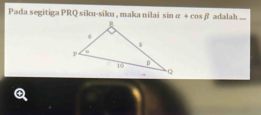 Pada segitiga PRQ siku-siku , maka nilai sin alpha +cos beta adalah_