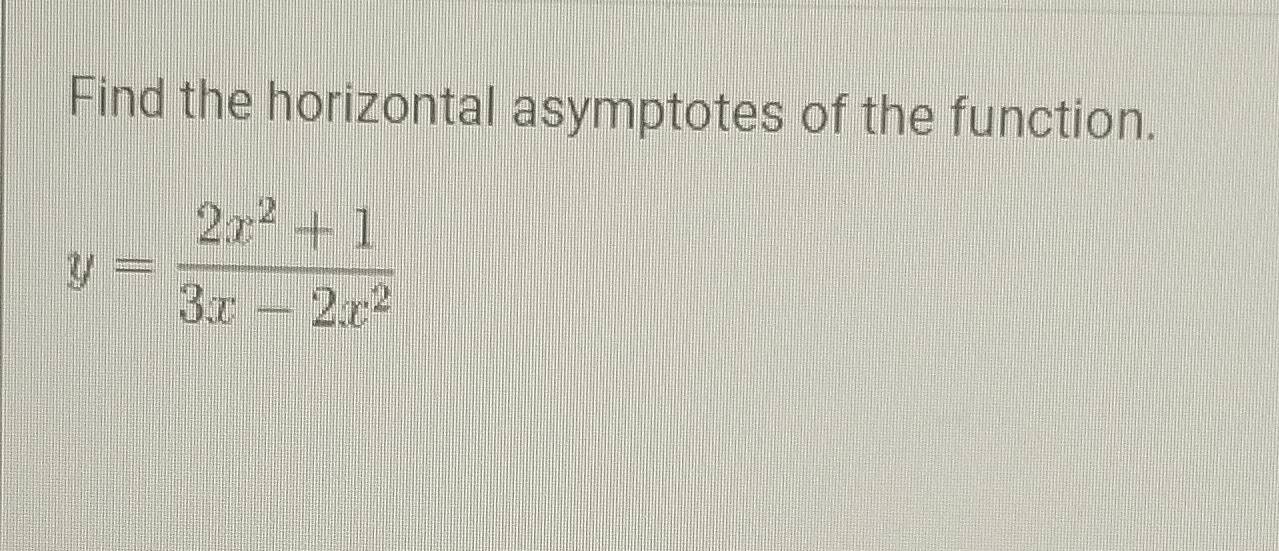 Find the horizontal asymptotes of the function.
y= (2x^2+1)/3x-2x^2 