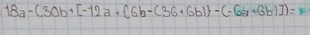 18a-(30b+[-12a+ 6b-(36+6b) -(-6a+6b)])=15