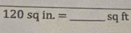 120sqin.=
sqft