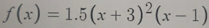 f(x)=1.5(x+3)^2(x-1)