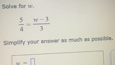 Solved: Solve for w. 5/4 = (w-3)/3 Simplify your answer as much as ...