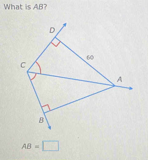 What is AB?
D
60
C
A
B
AB=□