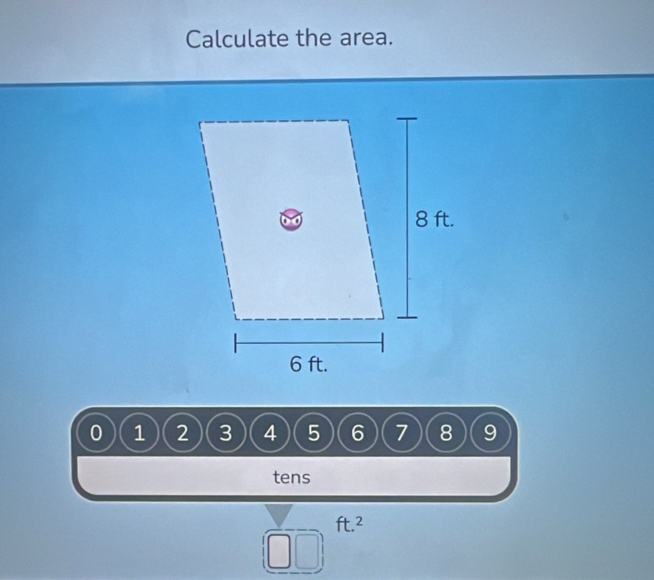 Calculate the area. 
U 1 2 3 4 5 6 7 8 9
tens
ft.^2