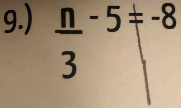 9.)
frac n3^(-5)=-8