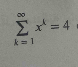 sumlimits _(k=1)^(∈fty)x^k=4