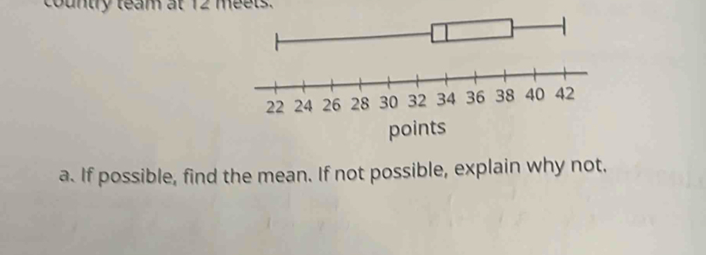 country team at 12 meets. 
a. If possible, find the mean. If not possible, explain why not.