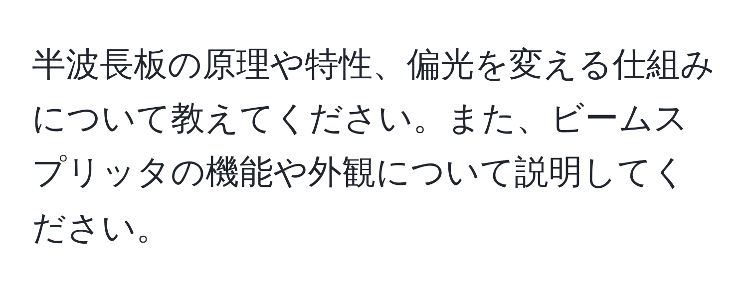 半波長板の原理や特性、偏光を変える仕組みについて教えてください。また、ビームスプリッタの機能や外観について説明してください。