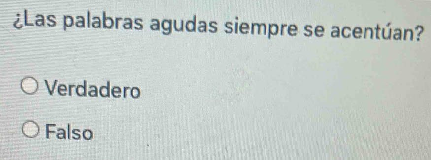 ¿Las palabras agudas siempre se acentúan?
Verdadero
Falso