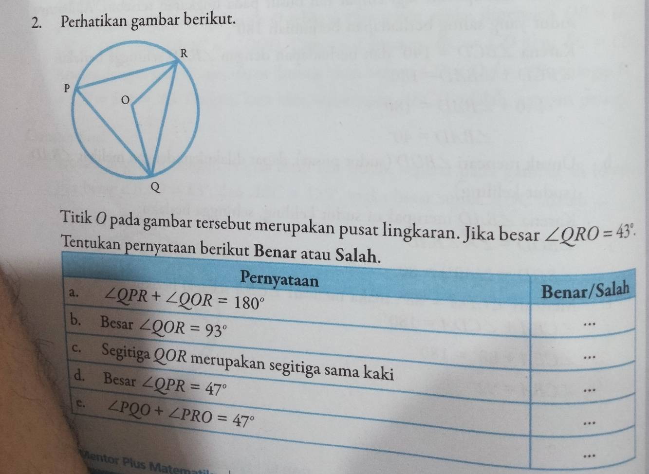 Perhatikan gambar berikut.
Titik O pada gambar tersebut merupakan pusat lingkaran. Jika besar ∠ QRO=43°.
Tentukan pernyataan berik
lus Matematil