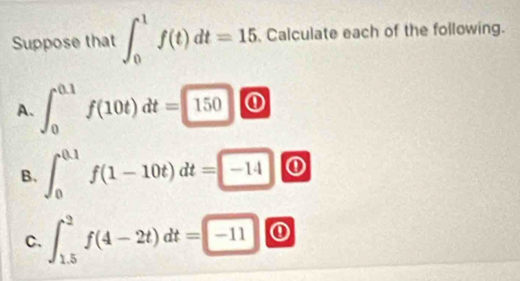 Suppose that ∈t _0^(1f(t)dt=15 Calculate each of the following. 
A. ∈t _0^(0.1)f(10t)dt=□ 150) ① 
B. ∈t _0^(0.1)f(1-10t)dt=-14 ① 
C、 ∈t _(1.5)^2f(4-2t)dt=-11 ①