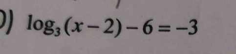 log _3(x-2)-6=-3