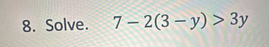 Solve. 7-2(3-y)>3y