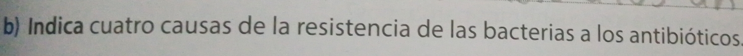 Indica cuatro causas de la resistencia de las bacterias a los antibióticos.