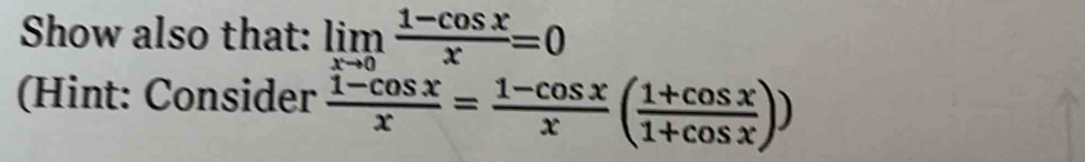 Show also that: limlimits _xto 0 (1-cos x)/x =0
(Hint: Consider  (1-cos x)/x = (1-cos x)/x ( (1+cos x)/1+cos x ))