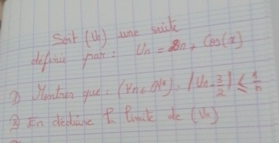 Sair (U) une suik
U_n=8n+cos (x)
defoinù pai 
⑨ andhen gue (forall n∈ R^(|x|))· |U_n- 3/2 |≤  1/n 
③Fn deduc B Binik de (U_n)