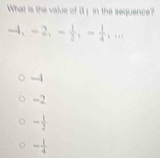 What is the value of aμ in the sequence?
-1, -2, - 1/2 , = 1/4 ,...
-
-2
= 1/2 
- 1/4 