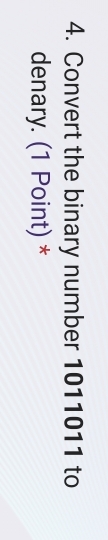 Convert the binary number 1011011 to 
denary. (1 Point) *