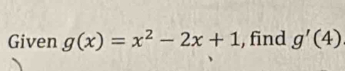 Given g(x)=x^2-2x+1 , find g'(4)