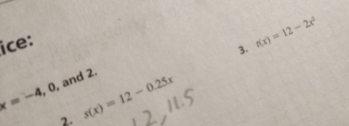 ice: 
3. t(x)=12-2x^2
x=-4 , 0, and 2
2 s(x)=12-0.25x