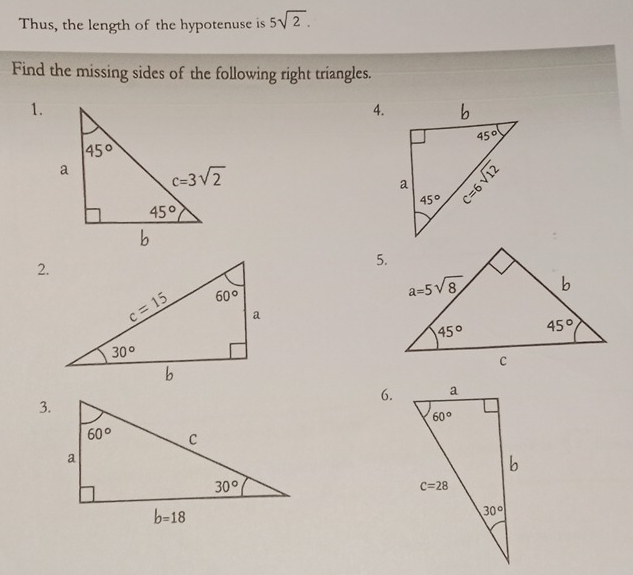 Thus, the length of the hypotenuse is 5sqrt(2).
Find the missing sides of the following right triangles.
1.
4.
2.
5.
6.
3.