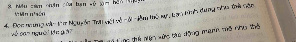 Nêu cảm nhận của bạn về tâm hỗn Nguy 
thiên nhiên. 
4. Đọc những vần thơ Nguyễn Trãi viết về nỗi niềm thế sự, bạn hình dung như thế nào 
về con người tác giả? 
đi đã từng thể hiện sức tác động mạnh mẽ như thế