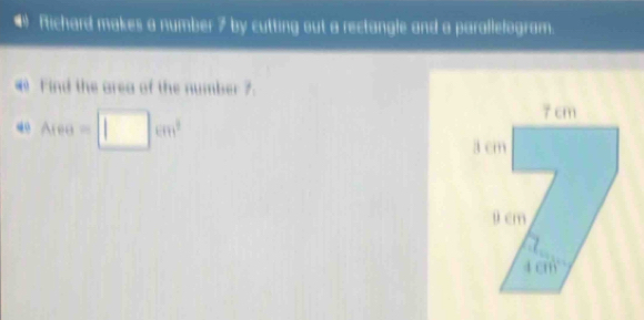 • Richard makes a number 7 by cutting out a rectangle and a parallefogram.
Find the area of the number 7.
40Area=□ cm^2