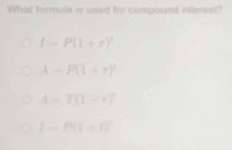 What formula er used for compound interest"
f=P(1+r)'
A=P(1+r)^2
A=T(1+r)
I=P(1+0)^circ 