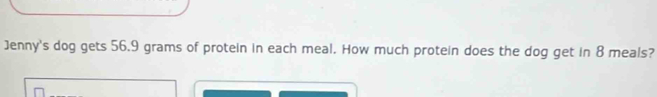 Jenny's dog gets 56.9 grams of protein in each meal. How much protein does the dog get in 8 meals?