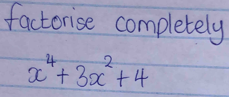 factorise completely
x^4+3x^2+4