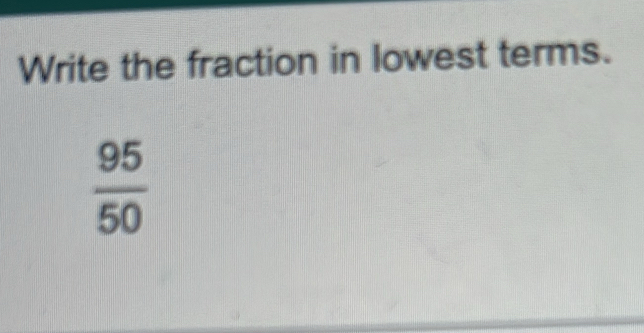 Write the fraction in lowest terms.
 95/50 