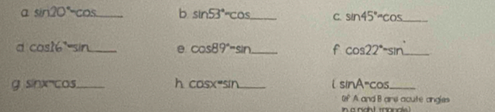 a sin 20°-cos _  □ b sin 53° _ 
C. sin 45° _ 
a cos 16°sin _ 
e cos 89°=sin _ 
f cos 22°=sin _ 
g sin x°cos _ 
h cos x''sin _ 
_ Lsin A=cos
(f A and B are acute angles