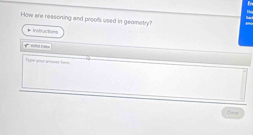 En 
This 
bac 
How are reasoning and proofs used in geometry? smo 
Instructions 
WIRIS Editor 
Type your answer here. 
Done