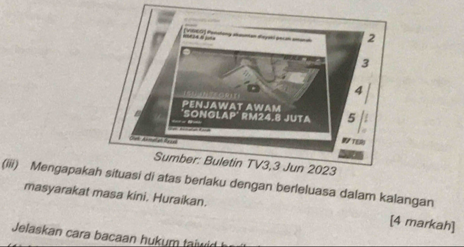 (iii) Mengapaktas berlaku dengan berleluasa dalam kalangan 
masyarakat masa kini. Huraikan. [4 markah] 
Jelaskan cara bacaan hukum taiwid