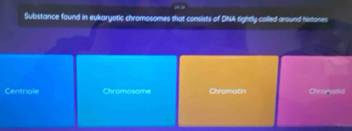 Substance found in eukaryotic chromosomes that consists of DNA rightly coiled around histones
Centriole Chromosome Chromatin Chromatid