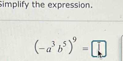 Simplify the expression.
(-a^3b^5)^9=□