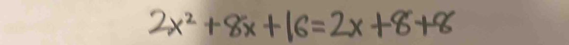 2x^2+8x+16=2x+8+8