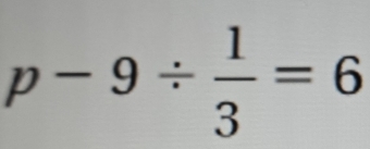 p-9/  1/3 =6