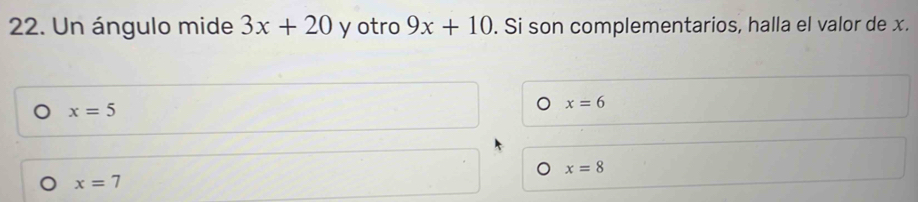 Un ángulo mide 3x+20 y otro 9x+10. Si son complementarios, halla el valor de x.
x=5
x=6
x=8
x=7