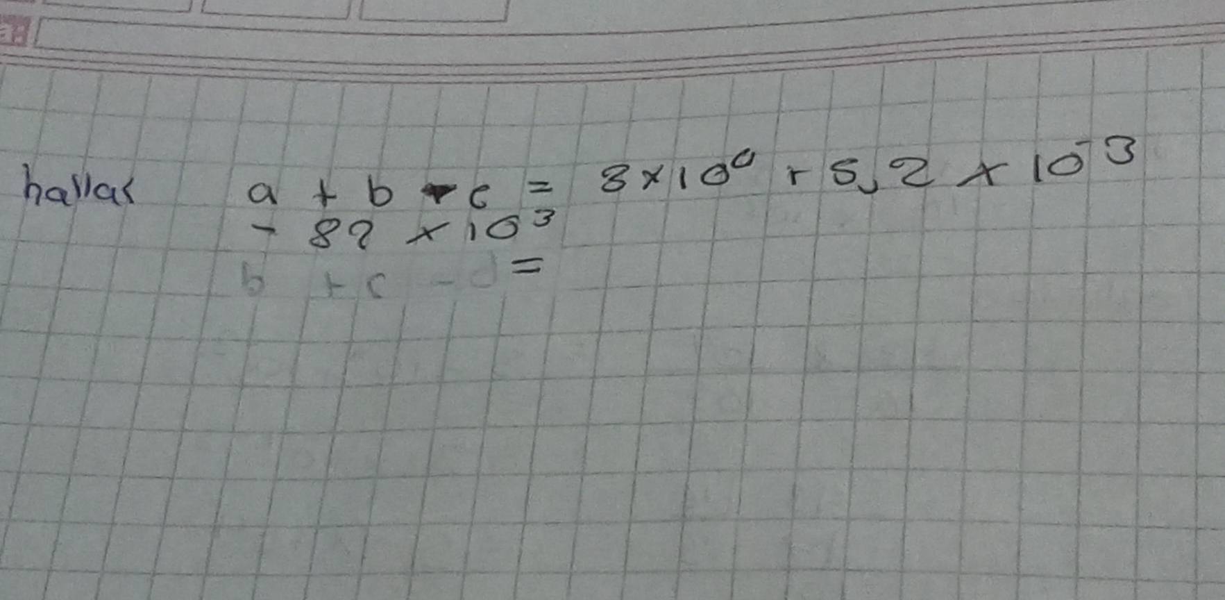 halla
a+b-c=3* 10^0+5.2* 10^(-3)
-82* 10^3
b+c- =