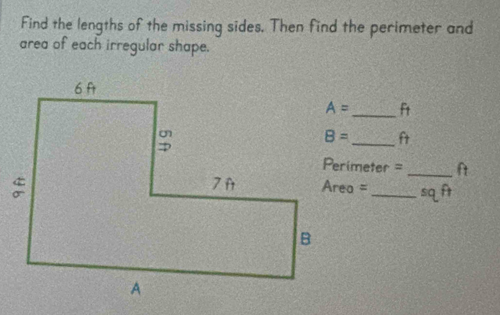 Find the lengths of the missing sides. Then find the perimeter and
area of each irregular shape.
_Ft
_t
Perimeter = _ft
Area =_ sqft