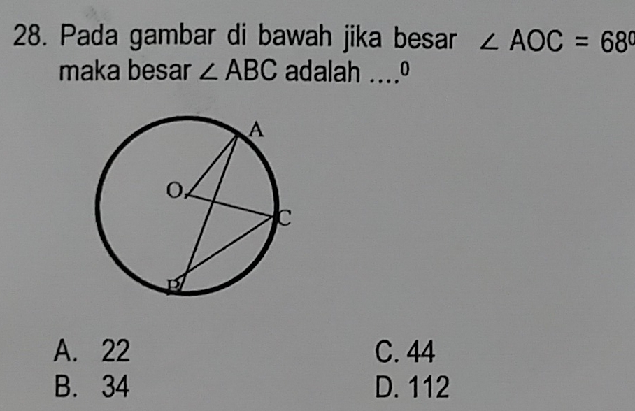 Pada gambar di bawah jika besar ∠ AOC=68°
maka besar ∠ ABC adalah …0
A. 22 C. 44
B. 34 D. 112