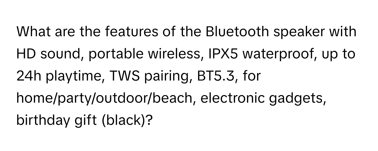 What are the features of the Bluetooth speaker with HD sound, portable wireless, IPX5 waterproof, up to 24h playtime, TWS pairing, BT5.3, for home/party/outdoor/beach, electronic gadgets, birthday gift (black)?