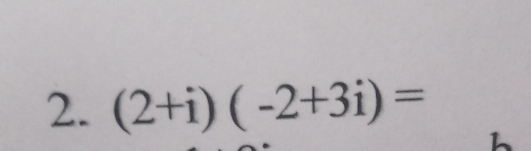 (2+i)(-2+3i)=