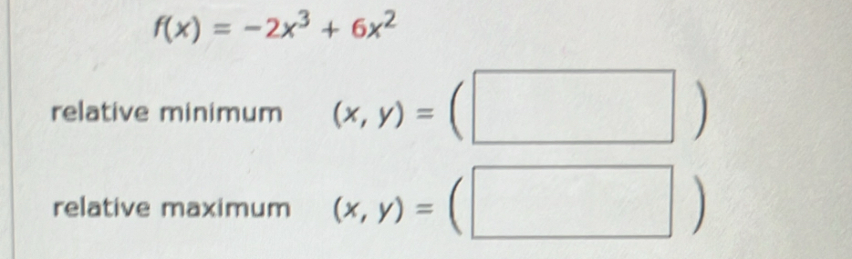 Solved: f(x)=-2x^3+6x^2 relative minimum (x,y)=( ) relative maximum (x ...