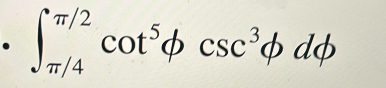 • ∈t _(π /4)^(π /2)cot^5phi csc^3phi dphi