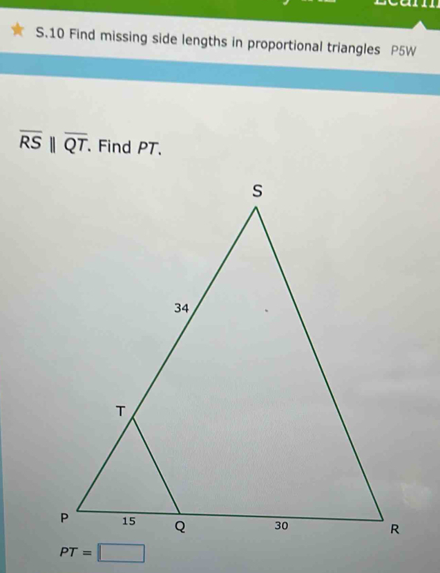 Find missing side lengths in proportional triangles P5W
overline RSparallel overline QT. Find PT.