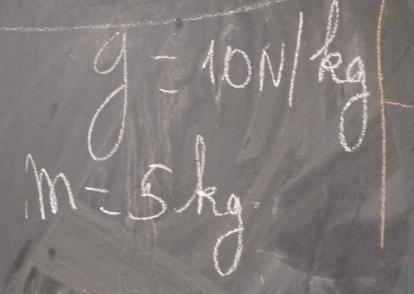 g=10N/kg
m=5kg