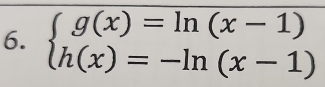 beginarrayl g(x)=ln (x-1) h(x)=-ln (x-1)endarray.