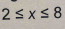 2≤ x≤ 8